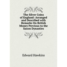 

Книга The Silver Coins of England: Arranged and Described with Remarks On British Money Previous to the Saxon Dynasties