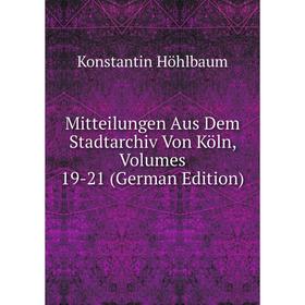 

Книга Mitteilungen Aus Dem Stadtarchiv Von Köln, Volumes 19-21