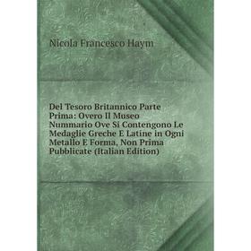 

Книга Del Tesoro Britannico Parte Prima: Overo Il Museo Nummario Ove Si Contengono Le Medaglie Greche E Latine in Ogni Metallo E Forma, Non Prima Pubb