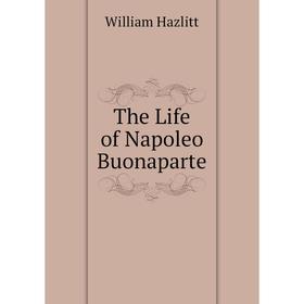 

Книга The Life of Napoleo Buonaparte