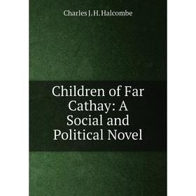 

Книга Children of Far Cathay: A Social and Political Novel