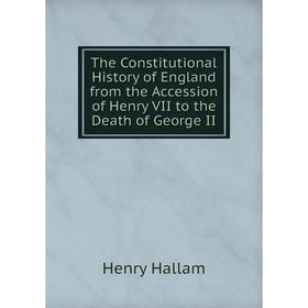 

Книга The Constitutional History of England from the Accession of Henry VII to the Death of George II