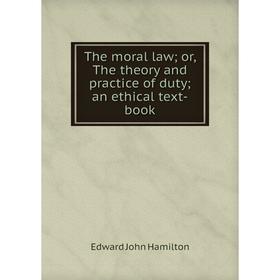 

Книга The moral law; or, The theory and practice of duty; an ethical text-book