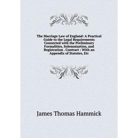 

Книга The Marriage Law of England: A Practical Guide to the Legal Requirements Connected with the Preliminary Formalities, Solemnization, and Registra
