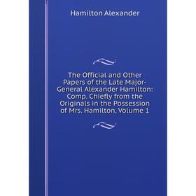 

Книга The Official and Other Papers of the Late Major-General Alexander Hamilton: Comp. Chiefly from the Originals in the Possession of Mrs. Hamilton,