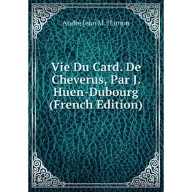 

Книга Vie Du Card. De Cheverus, Par J. Huen-Dubourg (French Edition)