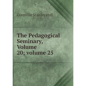 

Книга The Pedagogical Seminary, Volume 20; volume 25