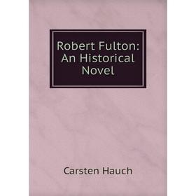 

Книга Robert Fulton: An Historical Novel