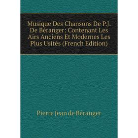 

Книга Musique Des Chansons De PJ De Béranger: Contenant Les Airs Anciens et moderne s Les Plus Usités