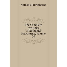 

Книга The Complete Writings of Nathaniel Hawthorne, Volume 20