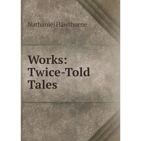 

Книга Works: Twice-Told Tales