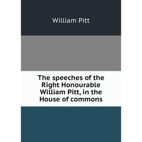 

Книга The speeches of the Right Honourable William Pitt, in the House of commons