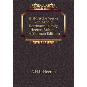 

Книга Historische Werke Von Arnold Herrmann Ludwig Heeren, Volume 14 (German Edition)