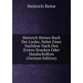 

Книга Heinrich Heines Buch Der Lieder, Nebst Einer Nachlese Nach Den Ersten Drucken Oder Handschriften (German Edition)