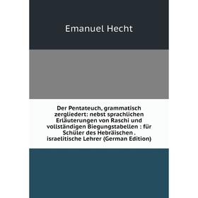 

Книга Der Pentateuch, grammatisch zergliedert: nebst sprachlichen Erläuterungen von Raschi und vollständigen Biegungstabellen: für Schüler des Hebräis