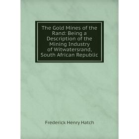 

Книга The Gold Mines of the Rand: Being a Description of the Mining Industry of Witwatersrand, South African Republic