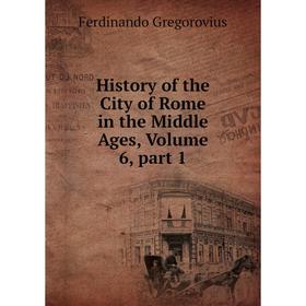 

Книга History of the City of Rome in the Middle Ages, Volume 6, part 1