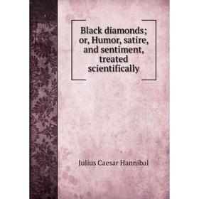 

Книга Black diamonds; or, Humor, satire, and sentiment, treated scientifically