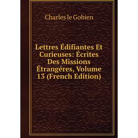 

Книга Lettres Édifiantes Et Curieuses: Écrites Des Missions Étrangéres, Volume 13