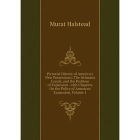 

Книга Pictorial History of America's New Possessions: The Isthmian Canals, and the Problem of Expansion .