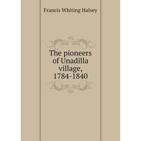 

Книга The pioneers of Unadilla village, 1784-1840