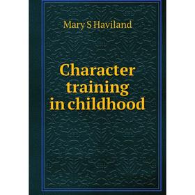 

Книга Character training in childhood