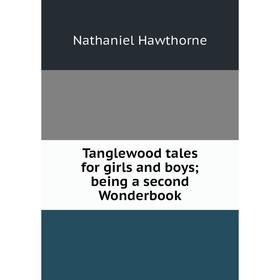 

Книга Tanglewood tales for girls and boys; being a second Wonderbook