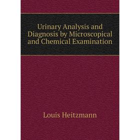 

Книга Urinary Analysis and Diagnosis by Microscopical and Chemical Examination