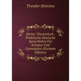 

Книга Kleine Theoretisch-Praktische Deutsche Sprachlehre Für Schulen Und Gymnasien