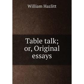

Книга Table talk; or, Original essays