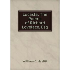 

Книга Lucasta: The Poems of Richard Lovelace, Esq