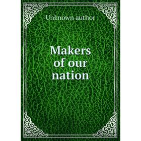 

Книга Makers of our nation
