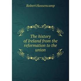 

Книга The history of Ireland from the reformation to the union