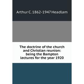 

Книга The doctrine of the church and Christian reunion: being the Bampton lectures for the year 1920