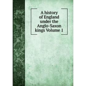 

Книга A history of England under the Anglo-Saxon kings Volume 1