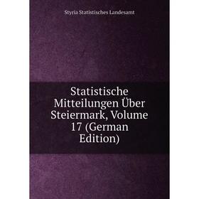

Книга Statistische Mitteilungen Über Steiermark, Volume 17 (German Edition). Styria Statistisches Landesamt