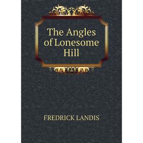 

Книга The Angles of Lonesome Hill. Fredrick Landis