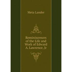 

Книга Reminiscences of the Life and Work of Edward A. Lawrence, Jr. Meta Lander