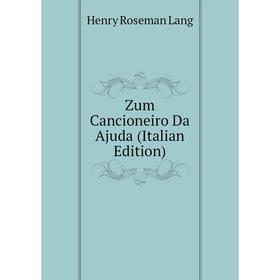

Книга Zum Cancioneiro Da Ajuda (Italian Edition). Henry Roseman Lang