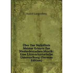 

Книга Über Das Verhältnis Meister Eckarts Zur Niederdeutschen Mystik: Eine Litterarhistorische Untersuchung (German Edition). Rudolf Langenberg