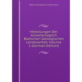 

Книга Mitteilungen Der Grossherzoglich Badischen Geologischen Landesantalt, Volume 1