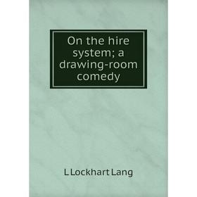 

Книга On the hire system; a drawing-room comedy