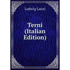 

Книга Terni (Italian Edition). Ludwig Lanzi