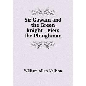 

Книга Sir Gawain and the Green knight; Piers the Ploughman. William Allan Neilson