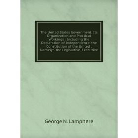 

Книга The United States Government: Its Organization and Practical Workings