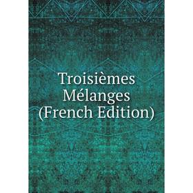 

Книга Troisièmes Mélanges (French Edition)