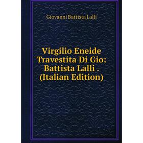 

Книга Virgilio Eneide Travestita Di Gio: Battista Lalli. (Italian Edition). Giovanni Battista Lalli