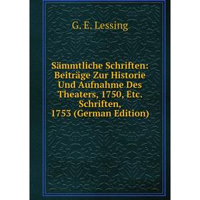 

Книга Sämmtliche Schriften: Beiträge Zur Historie Und Aufnahme Des Theaters, 1750, Etc. Schriften, 1753 (German Edition). Gotthold Ephraim Lessing