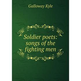 

Книга Soldier poets: songs of the fighting men. Galloway Kyle
