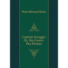 

Книга Captain Scraggs: Or, the Green-Pea Pirates. Peter Bernard Kyne